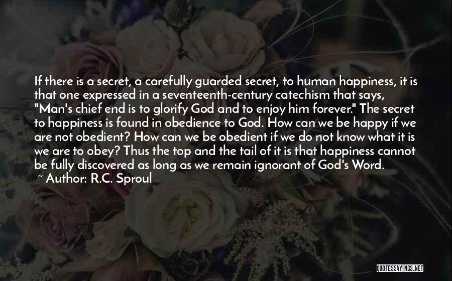 R.C. Sproul Quotes: If There Is A Secret, A Carefully Guarded Secret, To Human Happiness, It Is That One Expressed In A Seventeenth-century