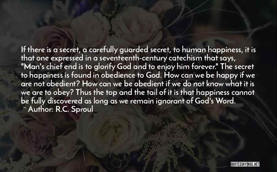 R.C. Sproul Quotes: If There Is A Secret, A Carefully Guarded Secret, To Human Happiness, It Is That One Expressed In A Seventeenth-century