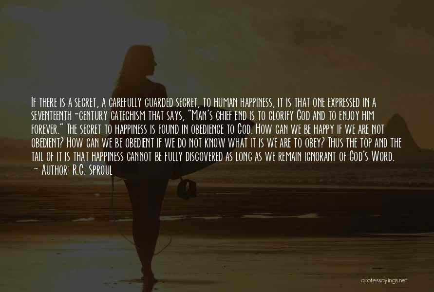 R.C. Sproul Quotes: If There Is A Secret, A Carefully Guarded Secret, To Human Happiness, It Is That One Expressed In A Seventeenth-century