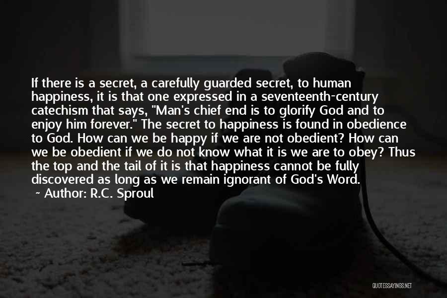 R.C. Sproul Quotes: If There Is A Secret, A Carefully Guarded Secret, To Human Happiness, It Is That One Expressed In A Seventeenth-century