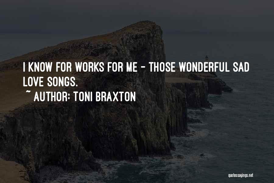 Toni Braxton Quotes: I Know For Works For Me - Those Wonderful Sad Love Songs.