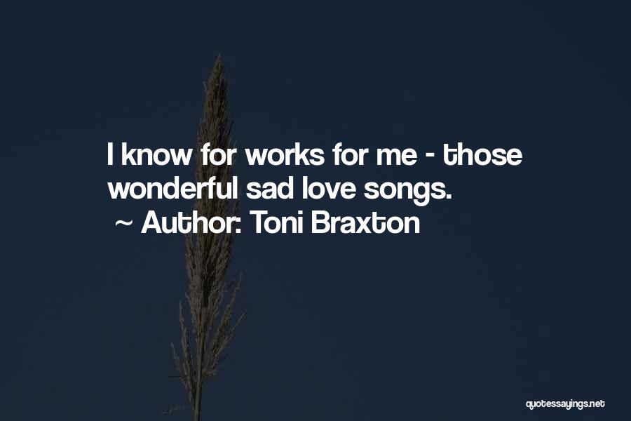 Toni Braxton Quotes: I Know For Works For Me - Those Wonderful Sad Love Songs.