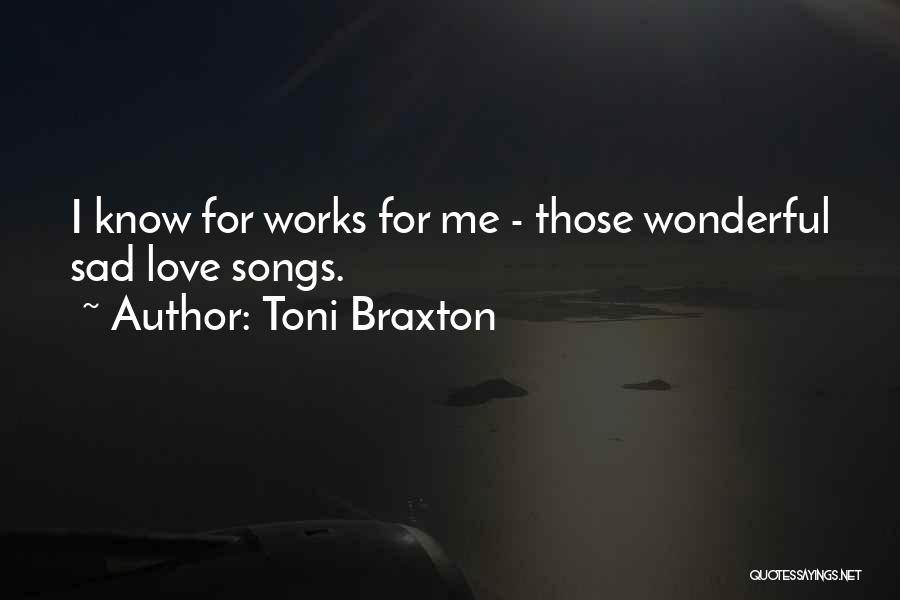 Toni Braxton Quotes: I Know For Works For Me - Those Wonderful Sad Love Songs.