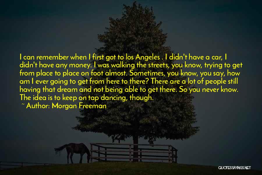 Morgan Freeman Quotes: I Can Remember When I First Got To Los Angeles . I Didn't Have A Car, I Didn't Have Any