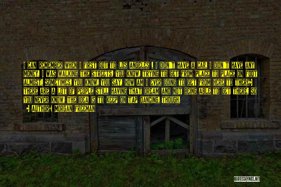 Morgan Freeman Quotes: I Can Remember When I First Got To Los Angeles . I Didn't Have A Car, I Didn't Have Any