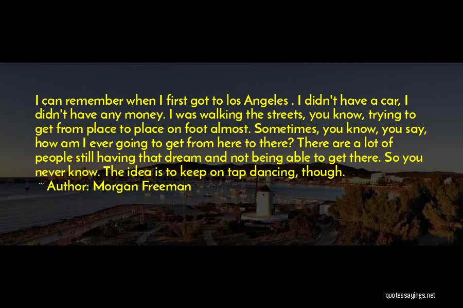 Morgan Freeman Quotes: I Can Remember When I First Got To Los Angeles . I Didn't Have A Car, I Didn't Have Any