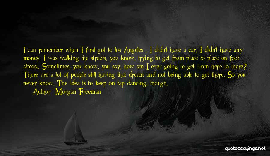 Morgan Freeman Quotes: I Can Remember When I First Got To Los Angeles . I Didn't Have A Car, I Didn't Have Any