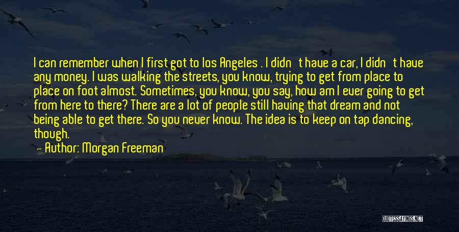 Morgan Freeman Quotes: I Can Remember When I First Got To Los Angeles . I Didn't Have A Car, I Didn't Have Any