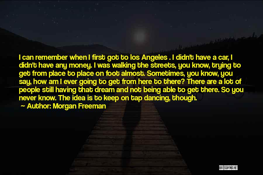 Morgan Freeman Quotes: I Can Remember When I First Got To Los Angeles . I Didn't Have A Car, I Didn't Have Any
