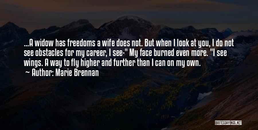 Marie Brennan Quotes: ...a Widow Has Freedoms A Wife Does Not. But When I Look At You, I Do Not See Obstacles For