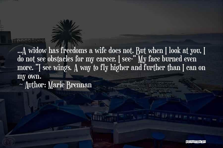 Marie Brennan Quotes: ...a Widow Has Freedoms A Wife Does Not. But When I Look At You, I Do Not See Obstacles For