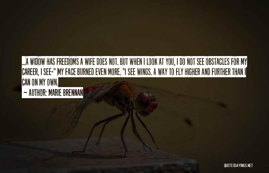 Marie Brennan Quotes: ...a Widow Has Freedoms A Wife Does Not. But When I Look At You, I Do Not See Obstacles For