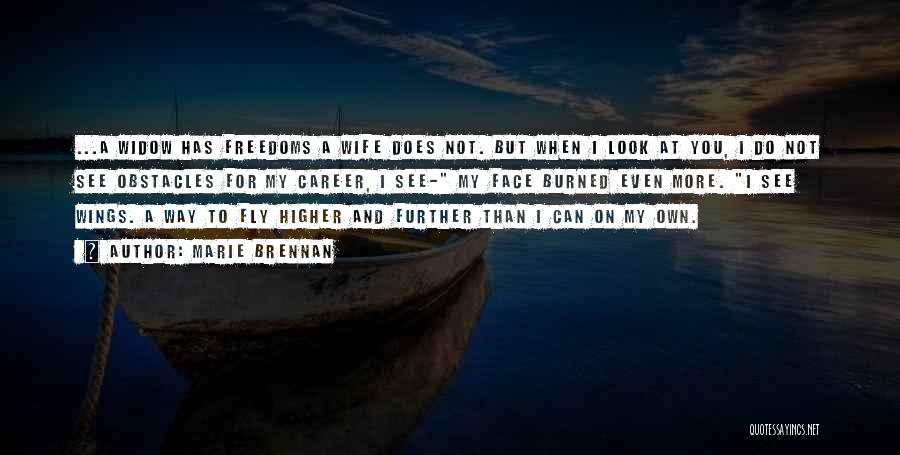 Marie Brennan Quotes: ...a Widow Has Freedoms A Wife Does Not. But When I Look At You, I Do Not See Obstacles For