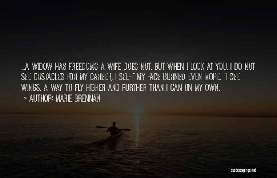 Marie Brennan Quotes: ...a Widow Has Freedoms A Wife Does Not. But When I Look At You, I Do Not See Obstacles For