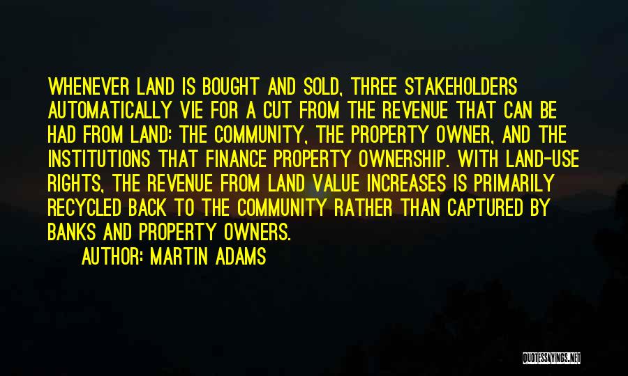 Martin Adams Quotes: Whenever Land Is Bought And Sold, Three Stakeholders Automatically Vie For A Cut From The Revenue That Can Be Had