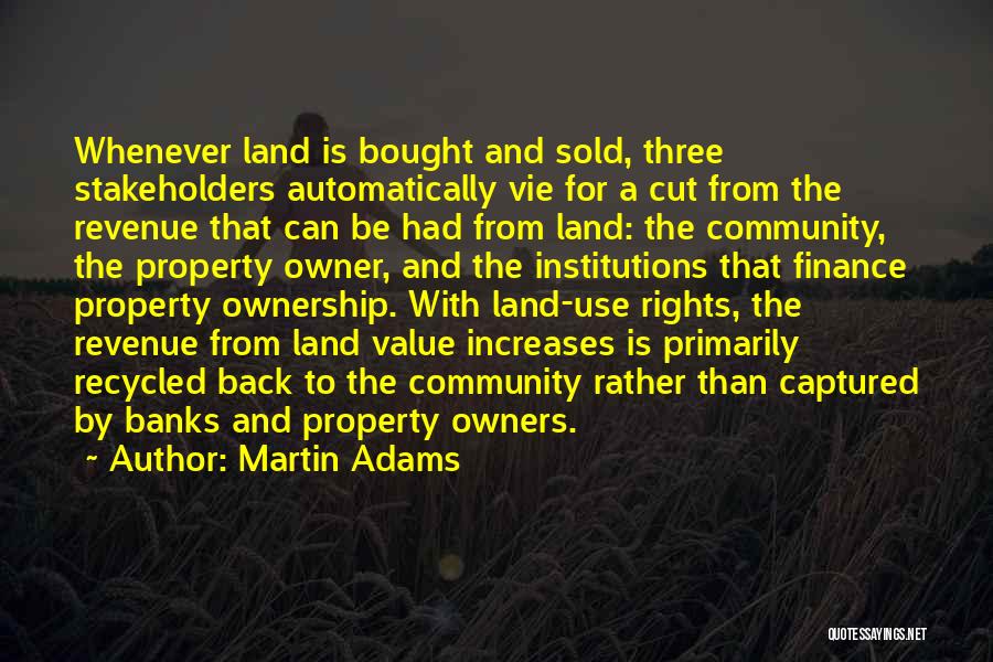 Martin Adams Quotes: Whenever Land Is Bought And Sold, Three Stakeholders Automatically Vie For A Cut From The Revenue That Can Be Had