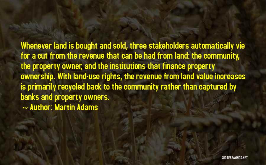 Martin Adams Quotes: Whenever Land Is Bought And Sold, Three Stakeholders Automatically Vie For A Cut From The Revenue That Can Be Had