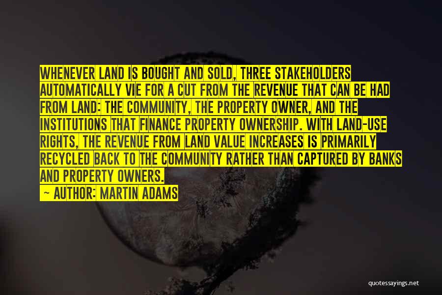 Martin Adams Quotes: Whenever Land Is Bought And Sold, Three Stakeholders Automatically Vie For A Cut From The Revenue That Can Be Had