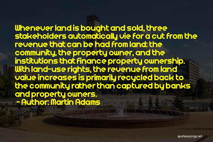 Martin Adams Quotes: Whenever Land Is Bought And Sold, Three Stakeholders Automatically Vie For A Cut From The Revenue That Can Be Had