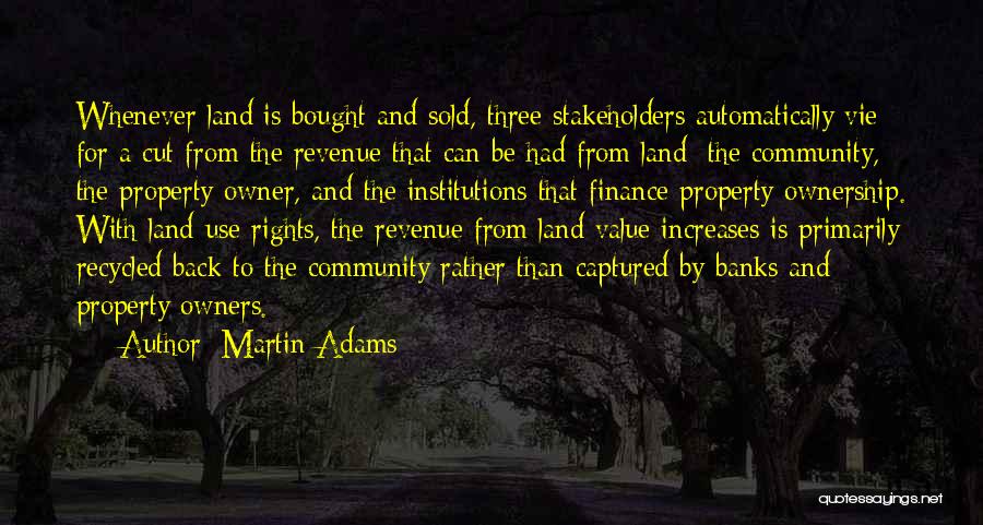 Martin Adams Quotes: Whenever Land Is Bought And Sold, Three Stakeholders Automatically Vie For A Cut From The Revenue That Can Be Had