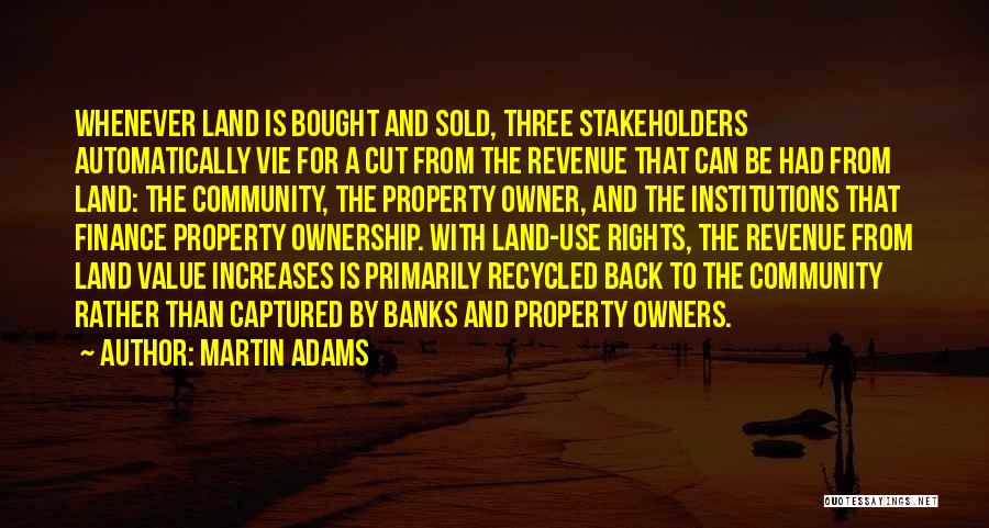 Martin Adams Quotes: Whenever Land Is Bought And Sold, Three Stakeholders Automatically Vie For A Cut From The Revenue That Can Be Had