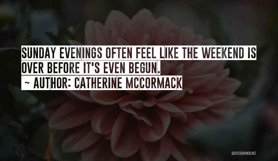 Catherine McCormack Quotes: Sunday Evenings Often Feel Like The Weekend Is Over Before It's Even Begun.