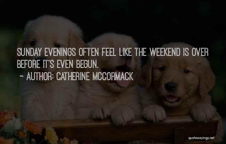 Catherine McCormack Quotes: Sunday Evenings Often Feel Like The Weekend Is Over Before It's Even Begun.