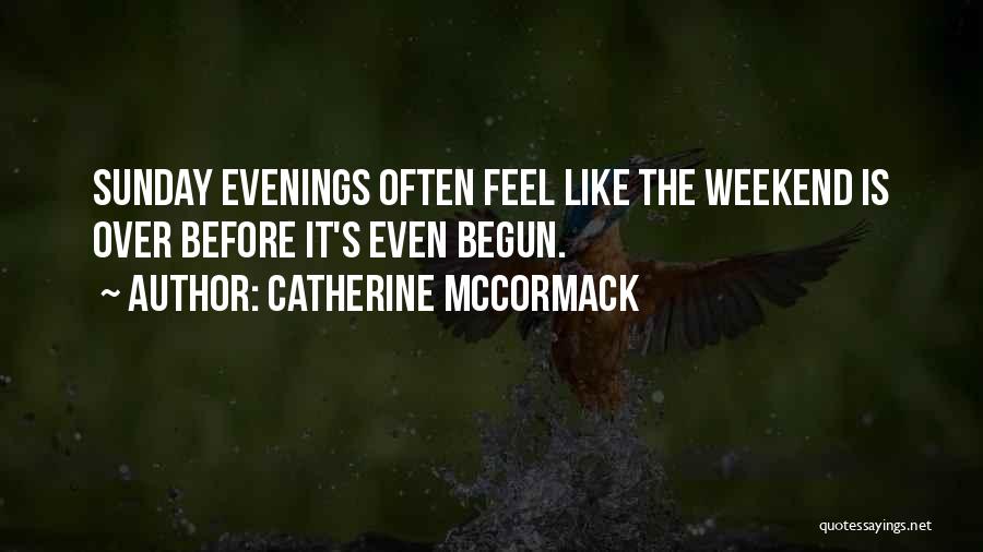 Catherine McCormack Quotes: Sunday Evenings Often Feel Like The Weekend Is Over Before It's Even Begun.