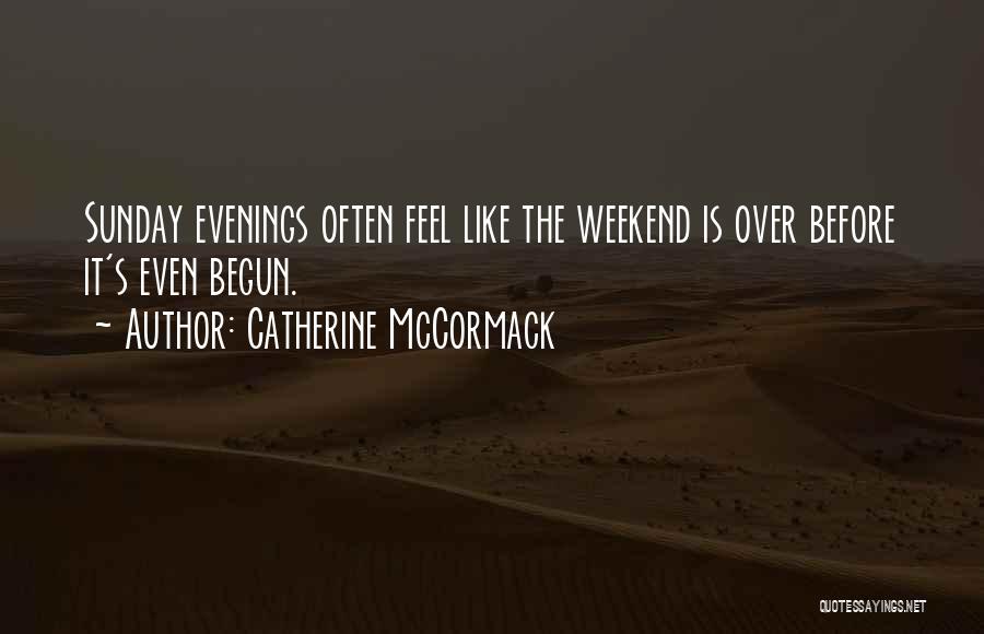 Catherine McCormack Quotes: Sunday Evenings Often Feel Like The Weekend Is Over Before It's Even Begun.