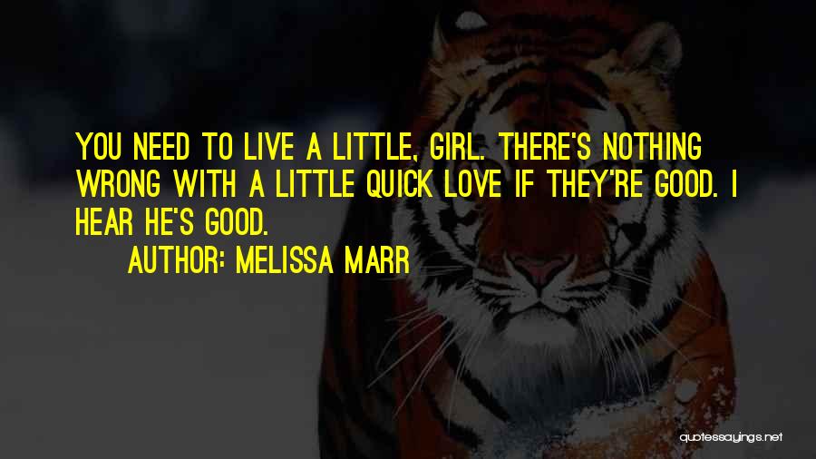 Melissa Marr Quotes: You Need To Live A Little, Girl. There's Nothing Wrong With A Little Quick Love If They're Good. I Hear