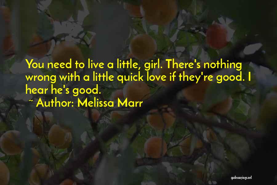 Melissa Marr Quotes: You Need To Live A Little, Girl. There's Nothing Wrong With A Little Quick Love If They're Good. I Hear