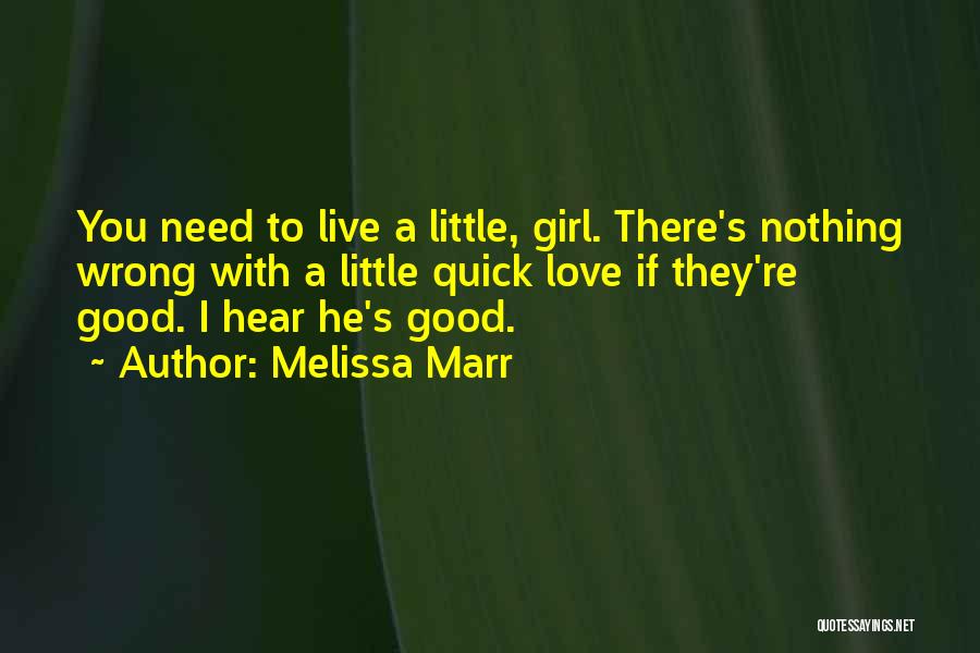 Melissa Marr Quotes: You Need To Live A Little, Girl. There's Nothing Wrong With A Little Quick Love If They're Good. I Hear