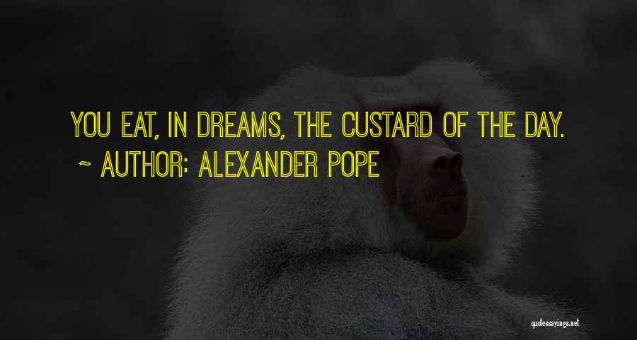Alexander Pope Quotes: You Eat, In Dreams, The Custard Of The Day.