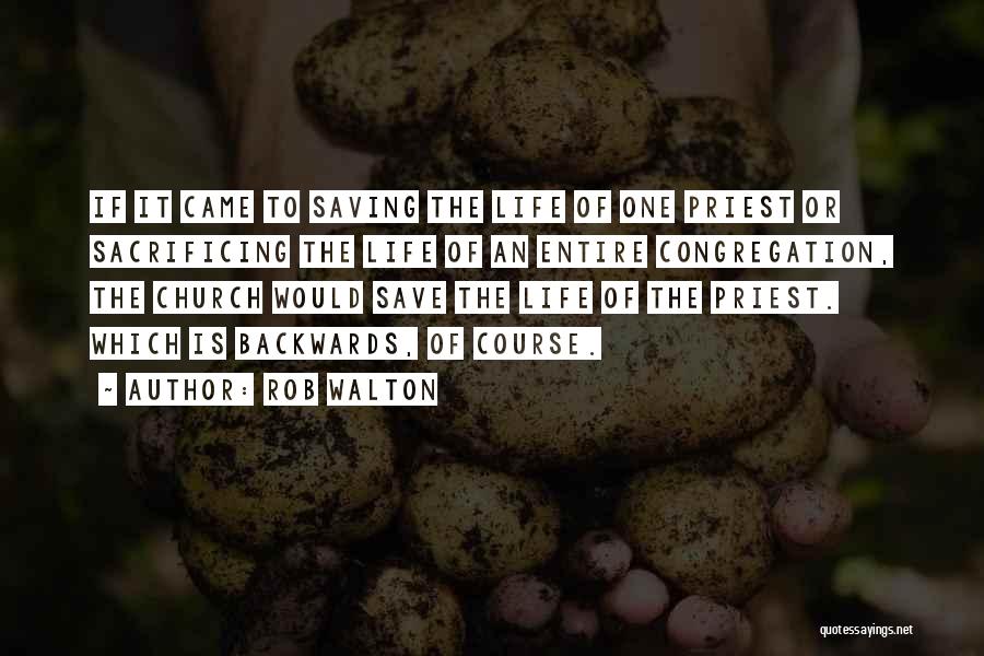 Rob Walton Quotes: If It Came To Saving The Life Of One Priest Or Sacrificing The Life Of An Entire Congregation, The Church