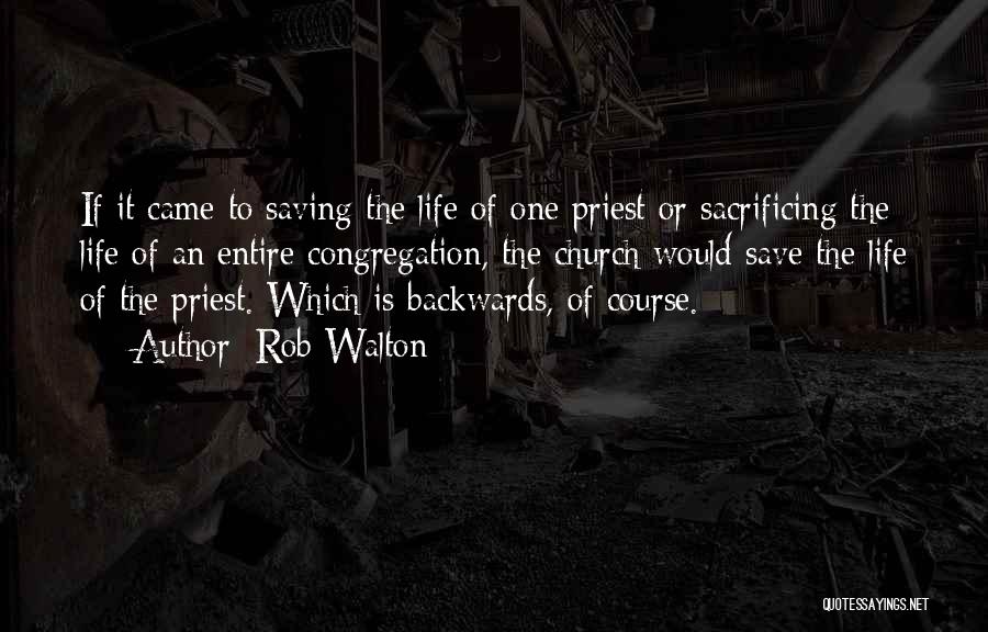 Rob Walton Quotes: If It Came To Saving The Life Of One Priest Or Sacrificing The Life Of An Entire Congregation, The Church