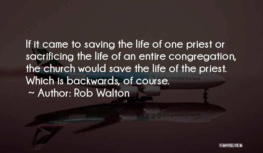 Rob Walton Quotes: If It Came To Saving The Life Of One Priest Or Sacrificing The Life Of An Entire Congregation, The Church