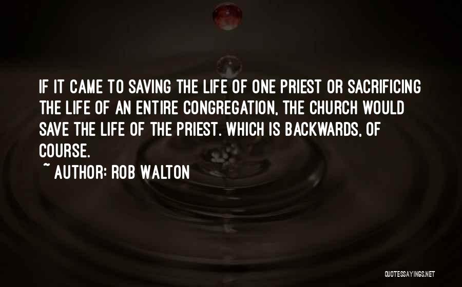 Rob Walton Quotes: If It Came To Saving The Life Of One Priest Or Sacrificing The Life Of An Entire Congregation, The Church