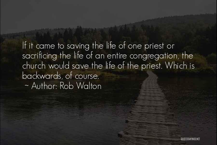 Rob Walton Quotes: If It Came To Saving The Life Of One Priest Or Sacrificing The Life Of An Entire Congregation, The Church