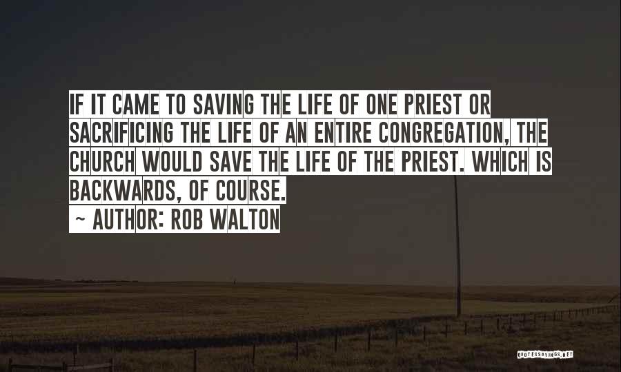 Rob Walton Quotes: If It Came To Saving The Life Of One Priest Or Sacrificing The Life Of An Entire Congregation, The Church