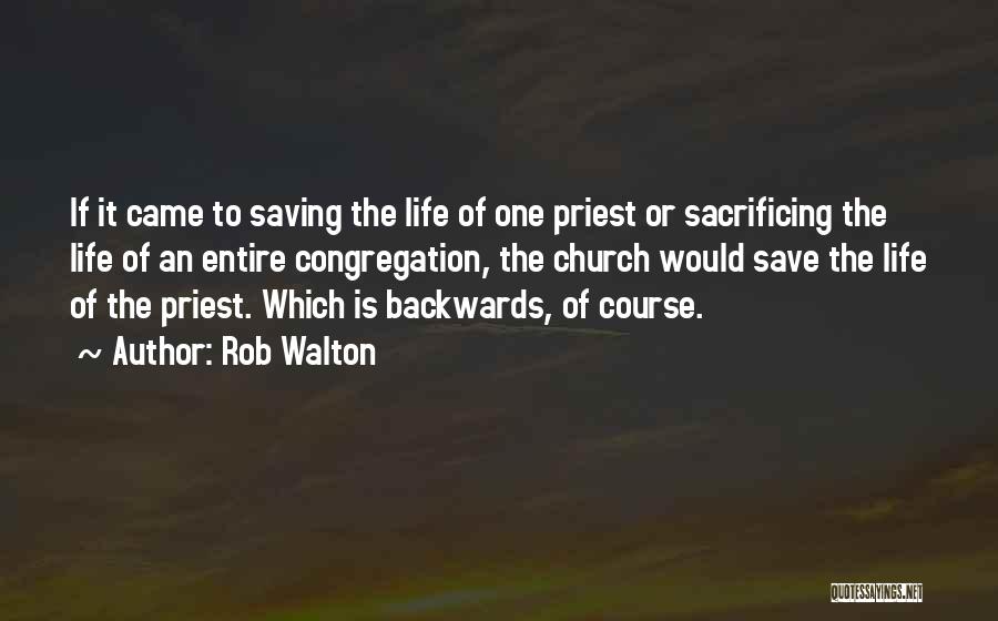 Rob Walton Quotes: If It Came To Saving The Life Of One Priest Or Sacrificing The Life Of An Entire Congregation, The Church