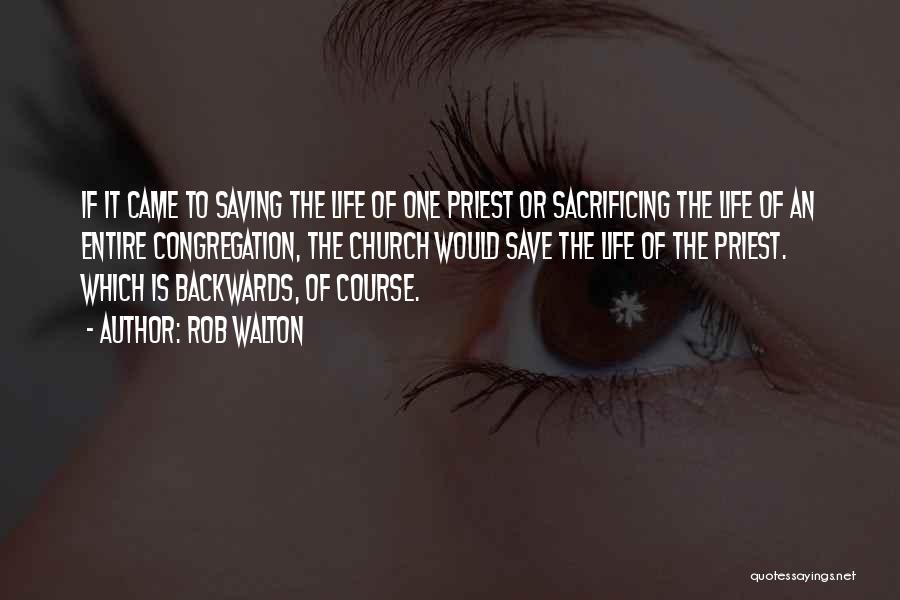 Rob Walton Quotes: If It Came To Saving The Life Of One Priest Or Sacrificing The Life Of An Entire Congregation, The Church