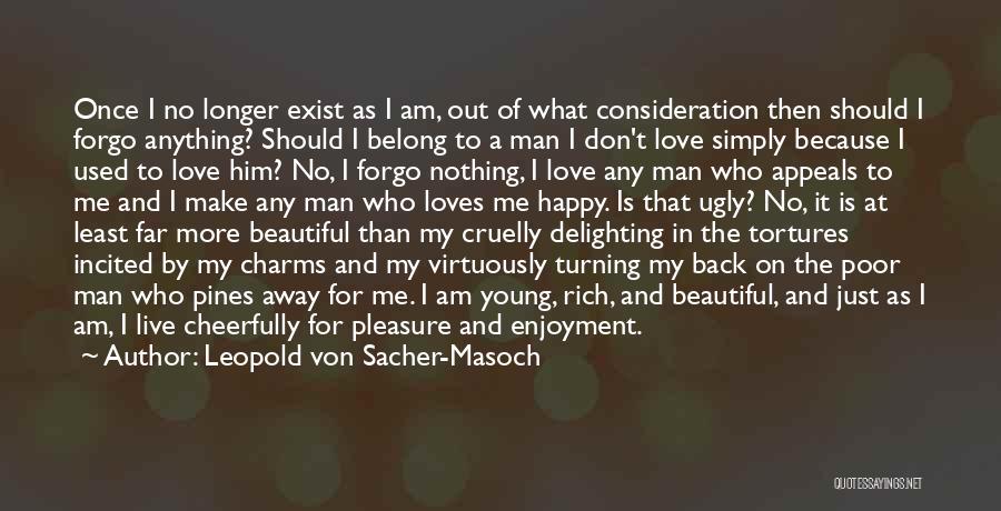 Leopold Von Sacher-Masoch Quotes: Once I No Longer Exist As I Am, Out Of What Consideration Then Should I Forgo Anything? Should I Belong