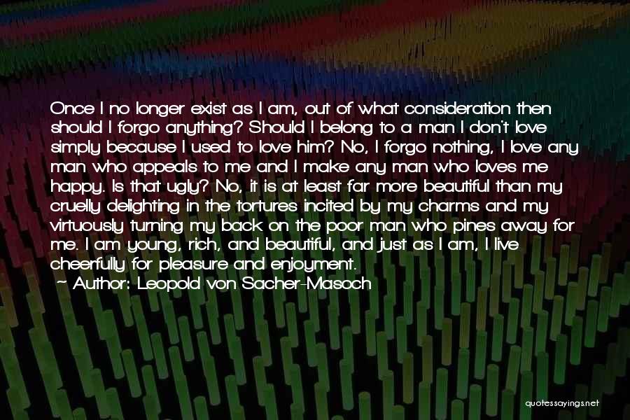 Leopold Von Sacher-Masoch Quotes: Once I No Longer Exist As I Am, Out Of What Consideration Then Should I Forgo Anything? Should I Belong