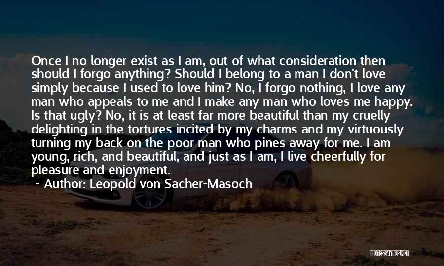 Leopold Von Sacher-Masoch Quotes: Once I No Longer Exist As I Am, Out Of What Consideration Then Should I Forgo Anything? Should I Belong