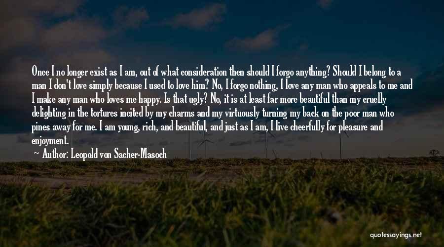 Leopold Von Sacher-Masoch Quotes: Once I No Longer Exist As I Am, Out Of What Consideration Then Should I Forgo Anything? Should I Belong