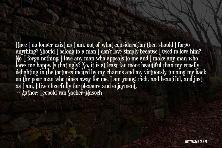 Leopold Von Sacher-Masoch Quotes: Once I No Longer Exist As I Am, Out Of What Consideration Then Should I Forgo Anything? Should I Belong