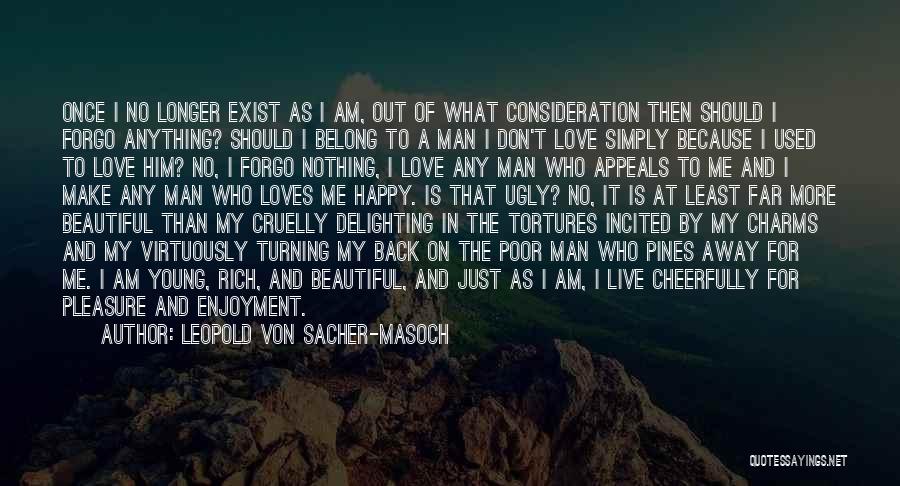 Leopold Von Sacher-Masoch Quotes: Once I No Longer Exist As I Am, Out Of What Consideration Then Should I Forgo Anything? Should I Belong