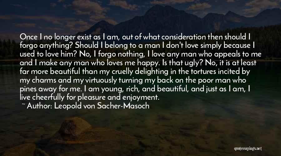 Leopold Von Sacher-Masoch Quotes: Once I No Longer Exist As I Am, Out Of What Consideration Then Should I Forgo Anything? Should I Belong