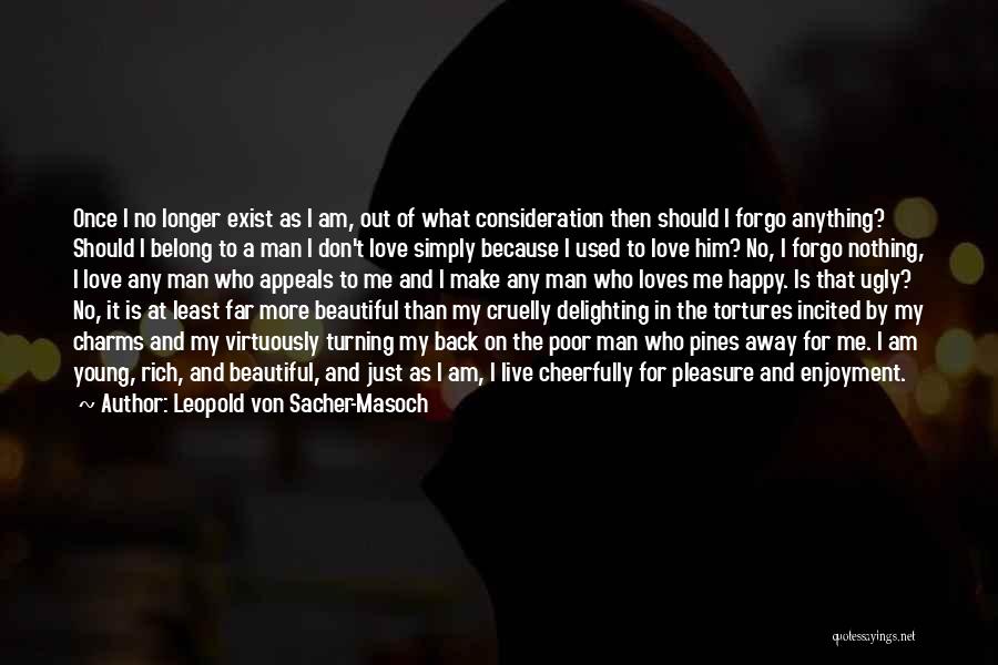 Leopold Von Sacher-Masoch Quotes: Once I No Longer Exist As I Am, Out Of What Consideration Then Should I Forgo Anything? Should I Belong