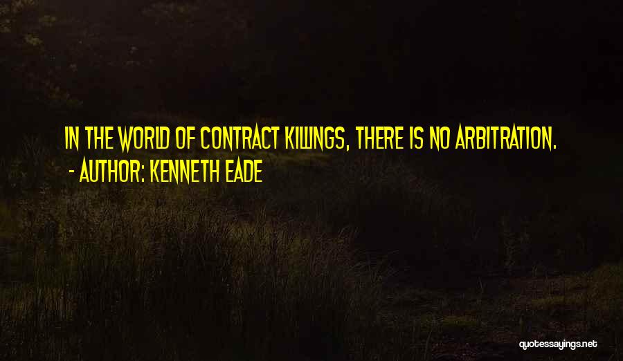 Kenneth Eade Quotes: In The World Of Contract Killings, There Is No Arbitration.